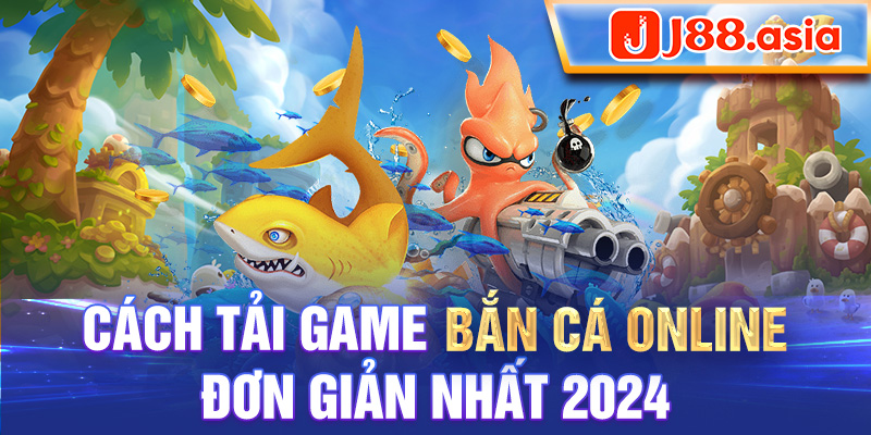 Cách tải game bắn cá online đơn giản nhất 2024