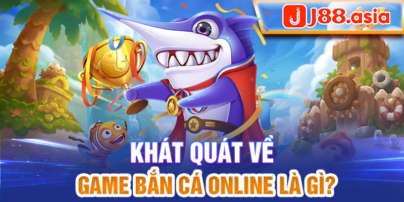 Khái quát về game bắn cá online là gì?