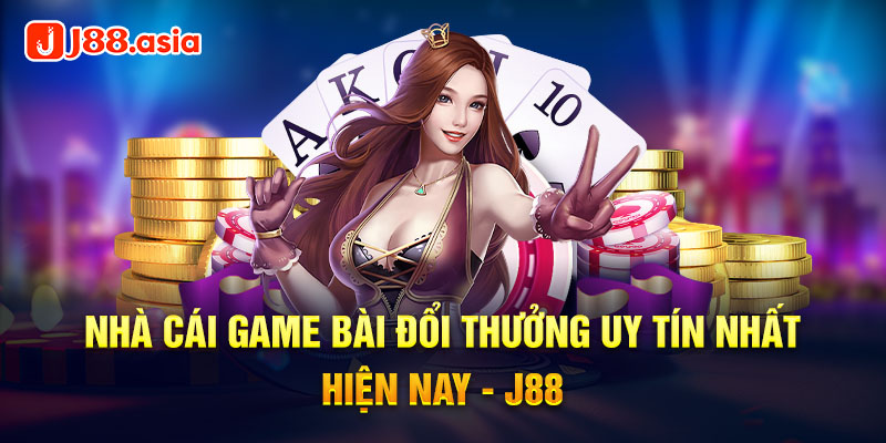 Nhà cái game bài đổi thưởng uy tín nhất hiện nay J88