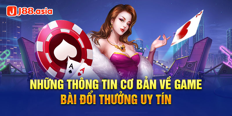 Những thông tin cơ bản về game bài đổi thưởng uy tín