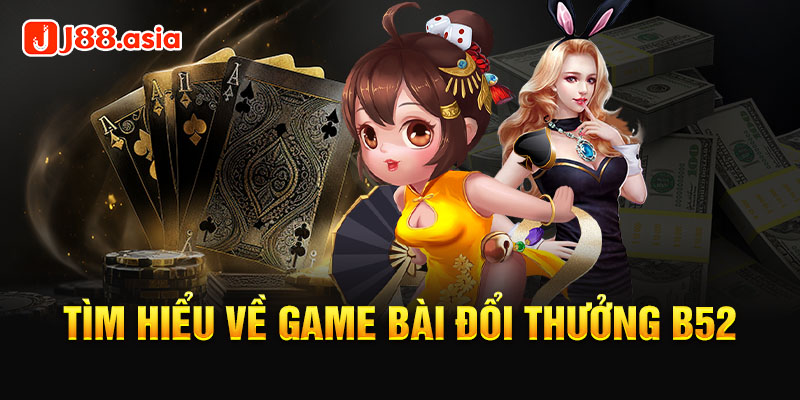 Tìm hiểu về game bài đổi thưởng B52